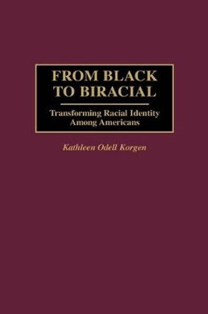 From Black to Biracial: Transforming Racial Identity Among Americans by Kathleen Korgen 9780275959067