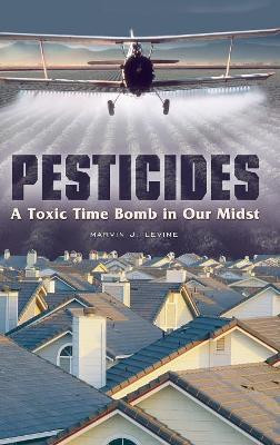 Pesticides: A Toxic Time Bomb in Our Midst by Marvin J. Levine 9780275991272
