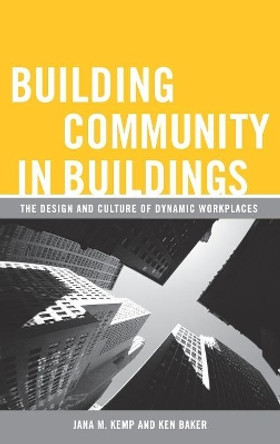 Building Community in Buildings: The Design and Culture of Dynamic Workplaces by Jana M. Kemp 9780275992200