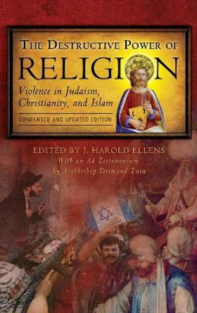 The Destructive Power of Religion: Violence in Judaism, Christianity, and Islam by J. Harold Ellens 9780275997083
