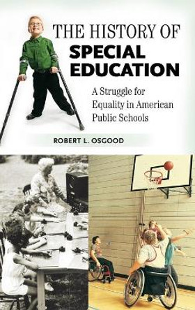 The History of Special Education: A Struggle for Equality in American Public Schools by Robert L. Osgood 9780275989132