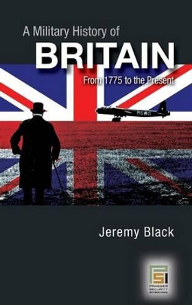 A Military History of Britain: From 1775 to the Present by Jeremy M. Black 9780275990398
