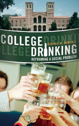 College Drinking: Reframing a Social Problem by George W. Dowdall 9780275999810