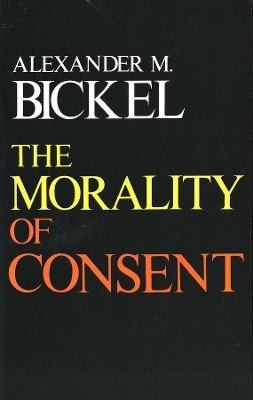 The Morality of Consent by Alexander M. Bickel 9780300021196