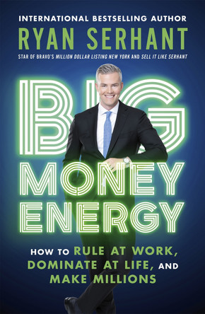 Big Money Energy: How to Rule at Work, Dominate at Life, and Make Millions Ryan Serhant 9781529344394