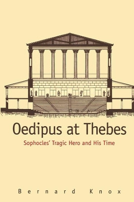 Oedipus at Thebes: Sophocles Tragic Hero and His Time by Bernard M. W. Knox 9780300074239