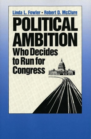 Political Ambition: Who Decides to Run for Congress by Linda L. Fowler 9780300049015