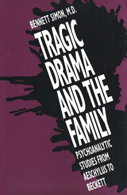 Tragic Drama and the Family: Psychoanalytic Studies from Aeschylus to Beckett by Bennett Simon 9780300058055