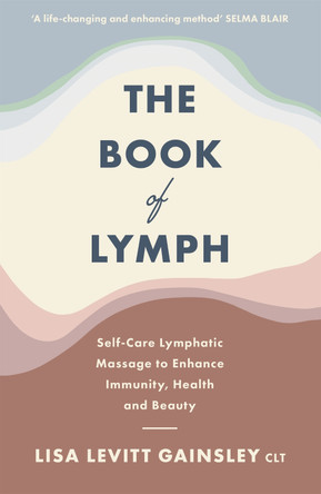 The Book of Lymph: Self-care Practices to Enhance Immunity, Health and Beauty by Lisa Levitt Gainsley