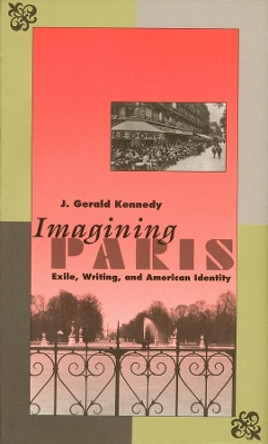Imagining Paris: Exile, Writing, and American Identity by J. Gerald Kennedy 9780300061024