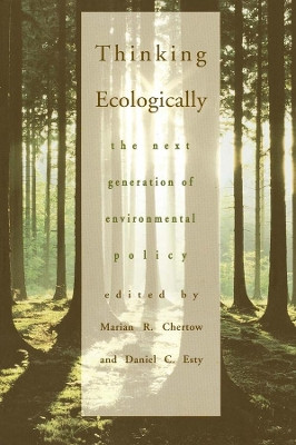 Thinking Ecologically: The Next Generation of Environmental Policy by Marian R. Chertow 9780300073034