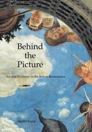 Behind the Picture: Art and Evidence in the Italian Renaissance by Mr Martin Kemp 9780300082814