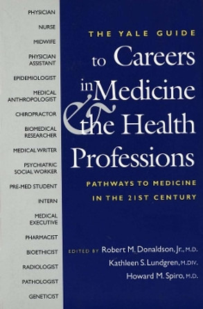 The Yale Guide to Careers in Medicine and the Health Professions: Pathways to Medicine in the Twenty-First Century by Professor Robert M. Donaldson, Jr. 9780300100297 The Yale Guide to Careers in Medicine and the Health Professions: Pathways to Medicine in the Twenty-First Century by Professor Robert M. Donaldson, Jr. 9780300100297