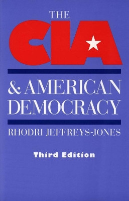 The CIA and American Democracy: Third Edition by Rhodri Jeffreys-Jones 9780300099485