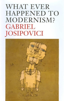 What Ever Happened to Modernism? by Gabriel Josipovici 9780300178005