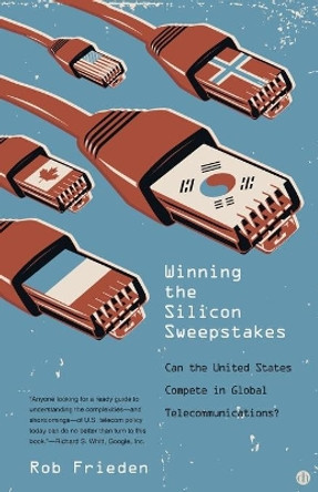 Winning the Silicon Sweepstakes: Can the United States Compete in Global Telecommunications? by Professor Rob Frieden 9780300177534