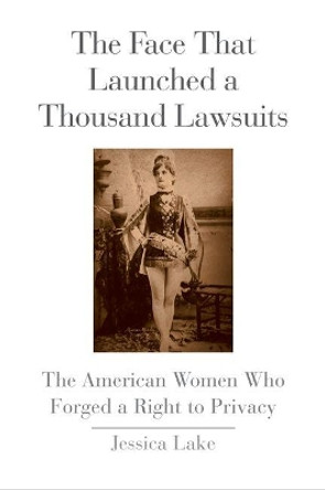 The Face That Launched a Thousand Lawsuits: The American Women Who Forged a Right to Privacy by Jessica Lake 9780300214222