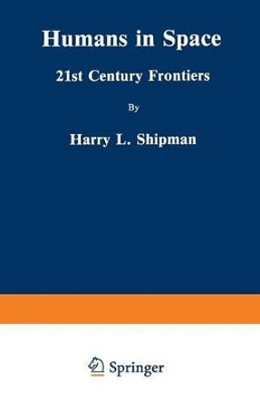 Humans in Space: 21st Century Frontiers by Harry L. Shipman 9780306431715