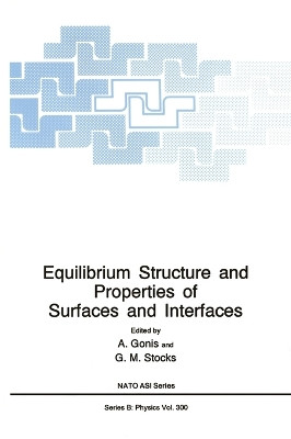 Equilibrium Structure and Properties of Surfaces and Interfaces: Proceedings of a NATO ASI Held in Porto Carras, Greece, August 18-30, 1991 by Antonios Gonis 9780306443077