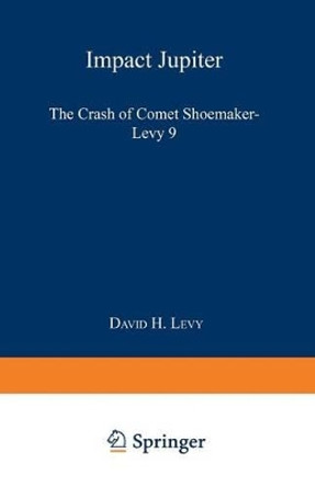 Impact Jupiter: The Crash of Comet Shoemaker-Levy 9 by David H. Levy 9780306450884