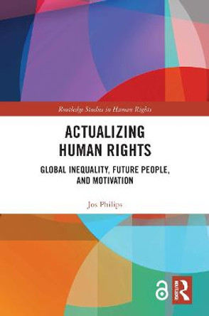 Actualizing Human Rights (Open Access): Global Inequality, Future People, and Motivation by Jos Philips