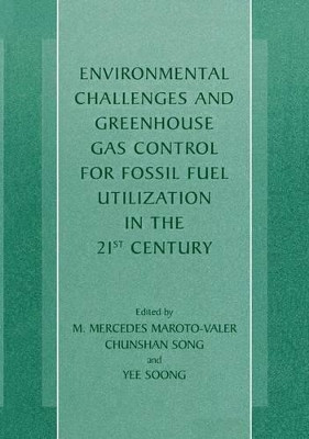 Environmental Challenges and Greenhouse Gas Control for Fossil Fuel Utilization in the 21st Century by M. Mercedes Maroto-Valer 9780306473364