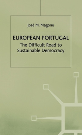 European Portugal: The Difficult Road to Sustainable Democracy by Jose M. Magone 9780312159900