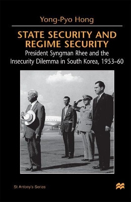 State Security and Regime Security: President Syngman Rhee and the Insecurity Dilemma in South Korea, 1953-60 by Na Na 9780312217662
