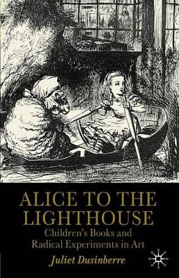 Alice to the Lighthouse: Children's Books and Radical Experiments in Art by Juliet Dusinberre 9780312220570
