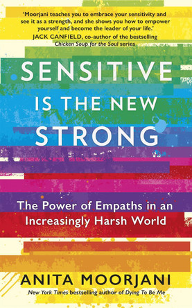 Sensitive is the New Strong: The Power of Empaths in an Increasingly Harsh World by Anita Moorjani