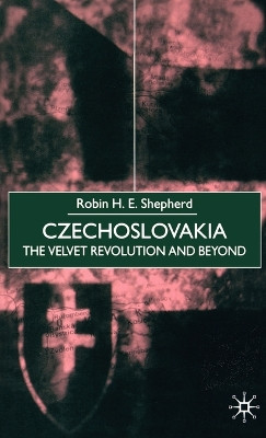 Czechoslovakia: The Velvet Revolution and Beyond by Robin H. E. Shepherd 9780312230685