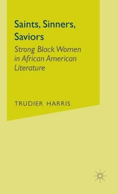 Saints, Sinners, Saviors: Strong Black Women in African American Literature by T. Harris 9780312293000