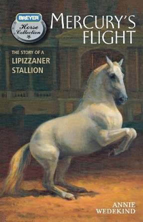 Mercury's Flight: The Story of a Lipizzaner Stallion by Annie Wedekind 9780312644512