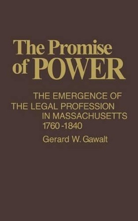 The Promise of Power: The Emergence of the Legal Profession in Massachusetts, 1760-1840 by Gerald W. Gawalt 9780313206122