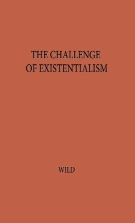 The Challenge of Existentialism by John Daniel Wild 9780313211270 The Challenge of Existentialism by John Daniel Wild 9780313211270