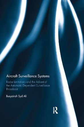 Aircraft Surveillance Systems: Radar Limitations and the Advent of the Automatic Dependent Surveillance Broadcast by Busyairah Syd Ali