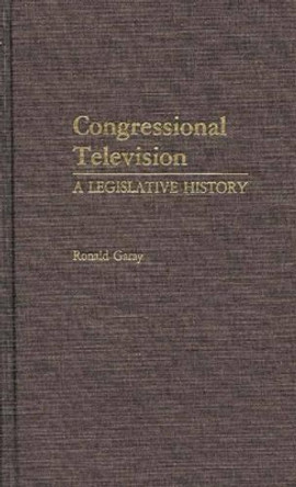 Congressional Television: A Legislative History by Ronald Garay 9780313237072