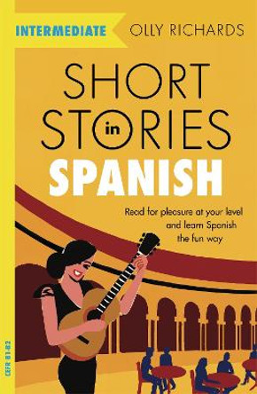 Short Stories in Spanish  for Intermediate Learners: Read for pleasure at your level, expand your vocabulary and learn Spanish the fun way! by Olly Richards