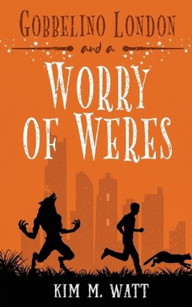 Gobbelino London & a Worry of Weres by Kim M Watt 9780473629762