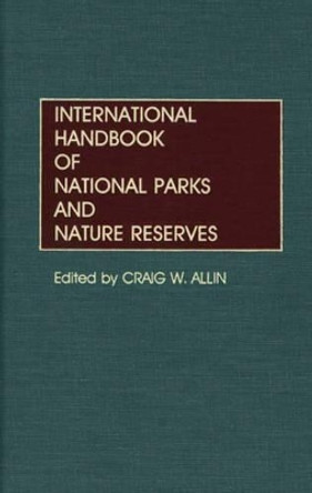 International Handbook of National Parks and Nature Reserves by Craig W. Allin 9780313249020