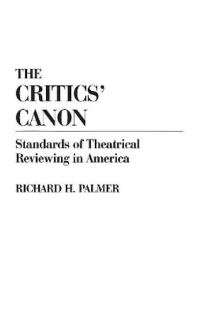 The Critics' Canon: Standards of Theatrical Reviewing in America by Richard Hudson Palmer 9780313262111