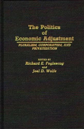 The Politics of Economic Adjustment: Pluralism, Corporatism, and Privatization by Richard E. Foglesong 9780313266270