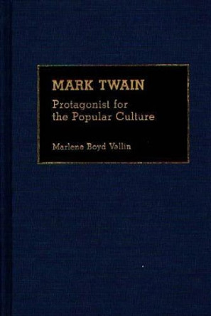 Mark Twain: Protagonist for the Popular Culture by Marlene Boyd Vallin 9780313273537