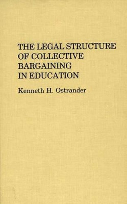 The Legal Structure of Collective Bargaining in Education by Kenneth H. Ostrander 9780313244742