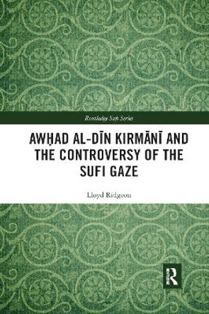 Awhad al-Din Kirmani and the Controversy of the Sufi Gaze by Lloyd Ridgeon