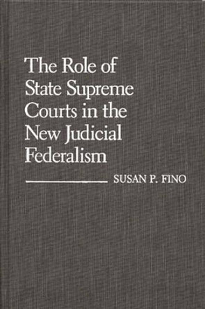 The Role of State Supreme Courts in the New Judicial Federalism. by Susan P. Fino 9780313254376