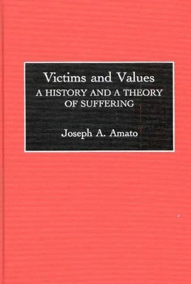 Victims and Values: A History and a Theory of Suffering by Joseph A. Amato 9780313259036