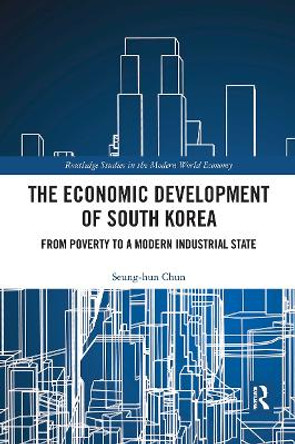 The Economic Development of South Korea: From Poverty to a Modern Industrial State by Seung-hun Chun