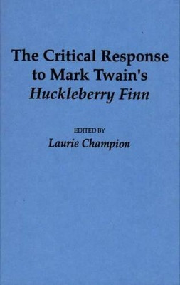 The Critical Response to Mark Twain's Huckleberry Finn by Laurie Champion 9780313275753