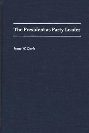 The President as Party Leader by James W. Davis 9780313280078